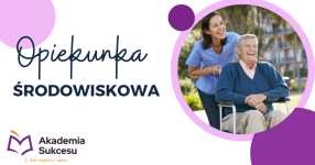 OPIEKUNKA ŚRODOWISKOWA- ZDOBĄDŹ ZAWÓD ZA DARMO!